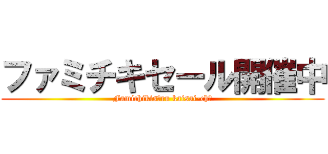 ファミチキセール開催中 (Famichikisēru kaisai-chū)