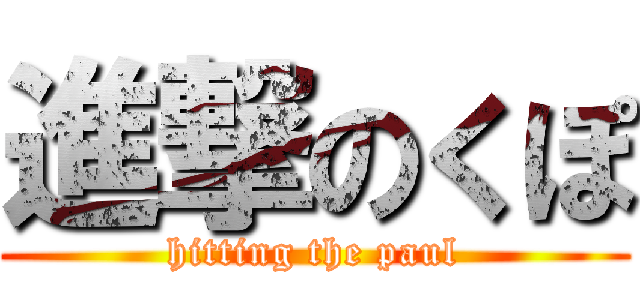 進撃のくぽ (hitting the paul)