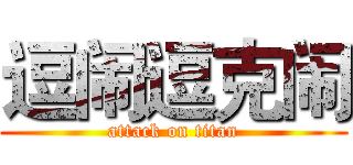 逗闹逗克闹 (attack on titan)