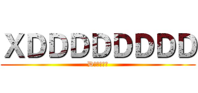 ＸＤＤＤＤＤＤＤＤ (D幹嘛哪麼多)