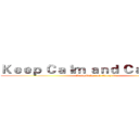 Ｋｅｅｐ Ｃａｌｍ ａｎｄ Ｃａｒｒｙ Ｏｎ (Keep Calm and Carry On)