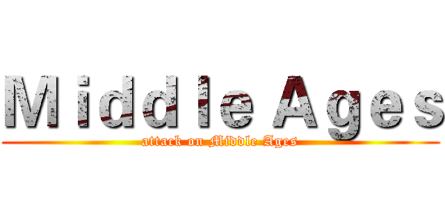 Ｍｉｄｄｌｅ Ａｇｅｓ (attack on Middle Ages)