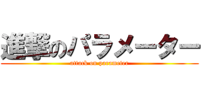 進撃のパラメーター (attack on parameter)