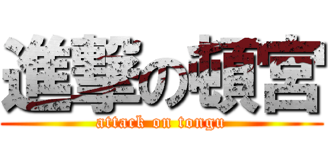 進撃の頓宮 (attack on tongu)