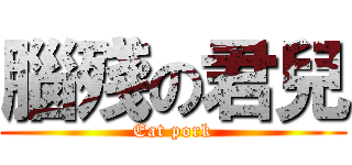腦殘の君兒 (Eat pork)