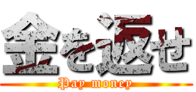 金を返せ (Pay money)