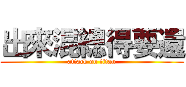 出來混總得要還 (attack on titan)