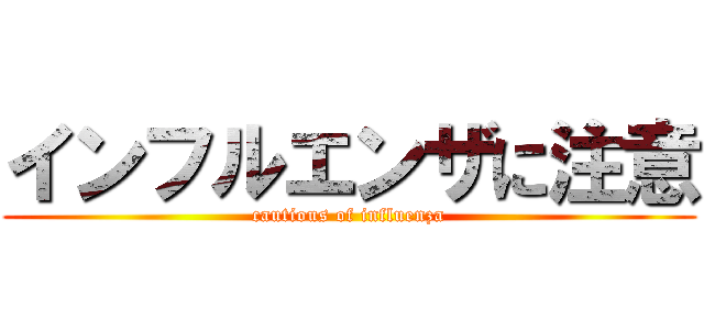 インフルエンザに注意 (cautious of influenza)