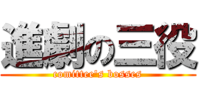 進劇の三役 (comittee's bosses)