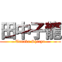 田中子龍 (Tanaka Shiryu)