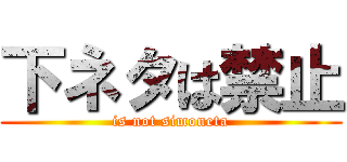 下ネタは禁止 (is not simoneta)