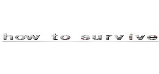 ｈｏｗ ｔｏ ｓｕｒｖｉｖｅ ａｎ ａｔｔａｃｋ ｏｆ ｔｉｔａｎｓ ()