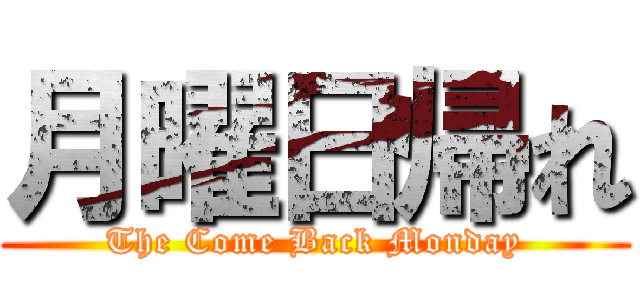 月曜日帰れ (The Come Back Monday)