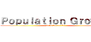 Ｐｏｐｕｌａｔｉｏｎ Ｇｒｏｗｔｈ (Let's Control It!)