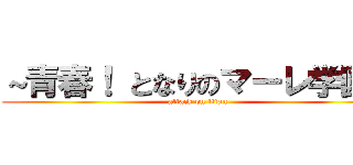 ～青春！ となりのマーレ学園～ (attack on titan)