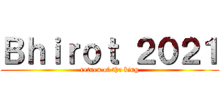 Ｂｈｉｒｏｔ ２０２１ (return of the king)