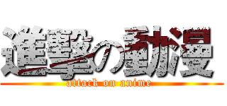 進擊の動漫  (attack on anime )