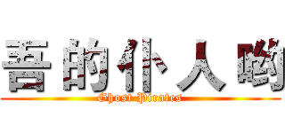 吾 的 仆 人 哟 (Ghost Pirates)