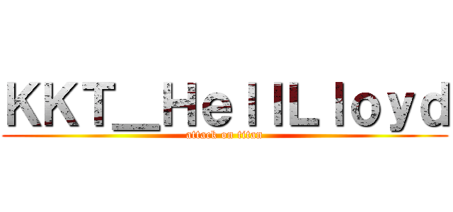 ＫＫＴ＿ＨｅｌｌＬｌｏｙｄ (attack on titan)