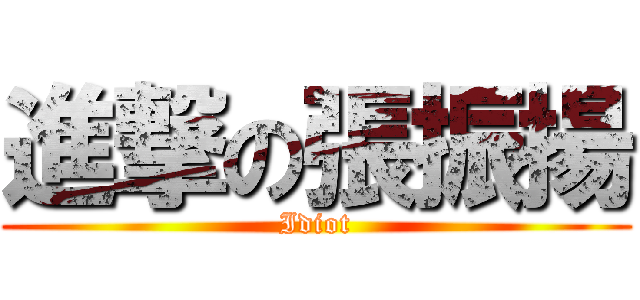 進撃の張振揚 (Idiot)