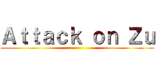 Ａｔｔａｃｋ ｏｎ Ｚｕ ()