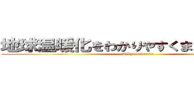 地球温暖化をわかりやすくまとめました！！ (Tikyuondanka)