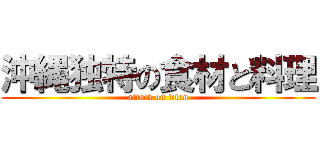 沖縄独特の食材と料理 (attack on titan)