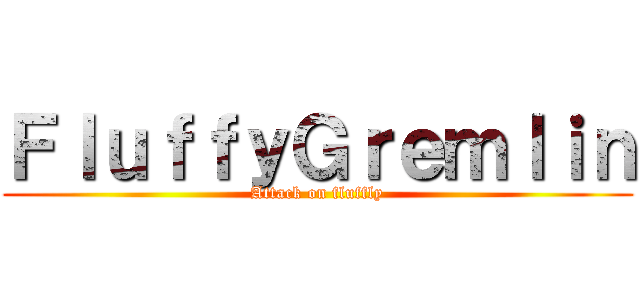 ＦｌｕｆｆｙＧｒｅｍｌｉｎ (Attack on fluffly)
