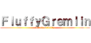 ＦｌｕｆｆｙＧｒｅｍｌｉｎ (Attack on fluffly)