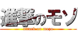 進撃のモゾ (attack on mozo)