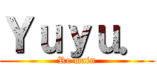 Ｙｕｙｕ． (Re main)