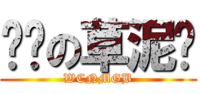 进击の草泥马 (WCNMGB)