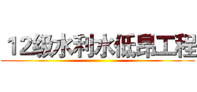 １２级水利水低昂工程 ()