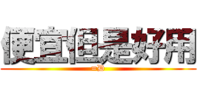 便宜但是好用 (=D)