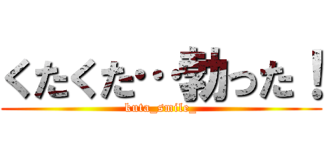 くたくた…勃った！ (kuta_smile_)