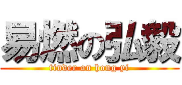 易燃の弘毅 (tinder on hong yi)