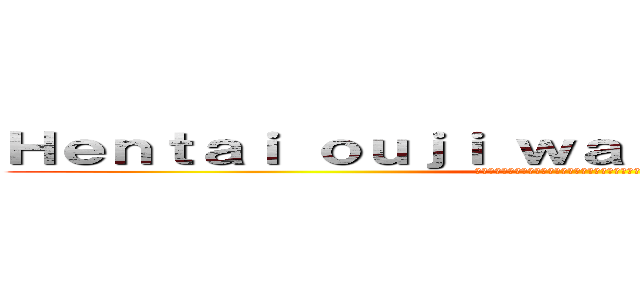 Ｈｅｎｔａｉ ｏｕｊｉ ｗａｒａｗａｎａｉ ｎｅｋｏ (องค์ชายจิตป่วนกับน้องเหมียวยิ้มยาก)