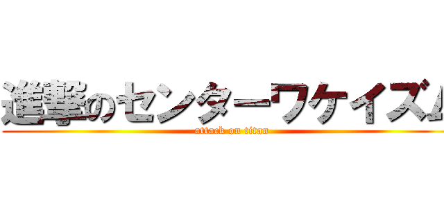 進撃のセンターワケイズム (attack on titan)