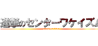 進撃のセンターワケイズム (attack on titan)