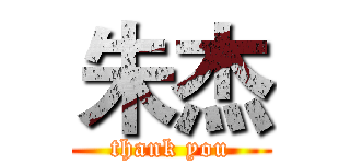 朱杰 (thank you)
