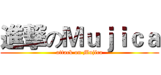 進撃のＭｕｊｉｃａ (attack on Mujica)