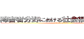 障害者分野における社会福祉士の価値 (attack on titan)