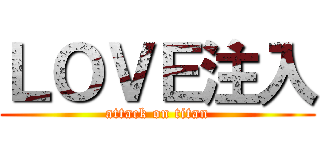 ＬＯＶＥ注入 (attack on titan)