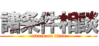 諸条件相談 (attack on titan)