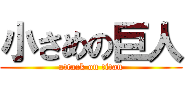 小さめの巨人 (attack on titan)