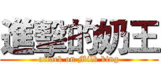 進擊的奶王 (attack on Milk king)