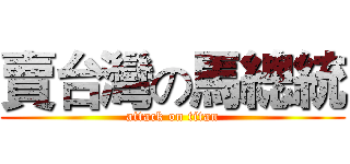 賣台灣の馬總統 (attack on titan)