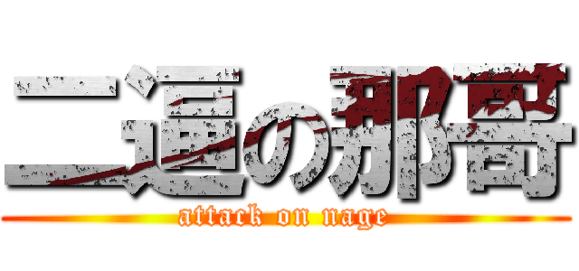 二逼の那哥 (attack on nage)