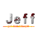 Ｊｅｆｆ (go！ ！to！ ！sleep！！)