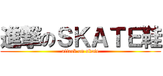 進撃のＳＫＡＴＥ鞋 (attack on skate)